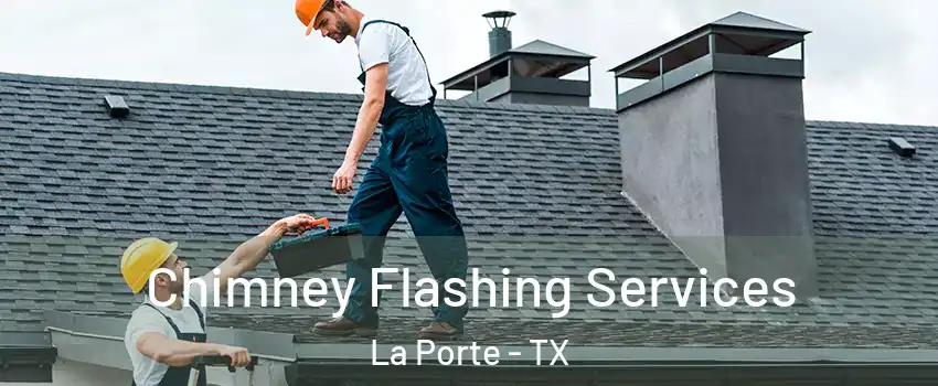 Chimney Flashing Services La Porte - TX
