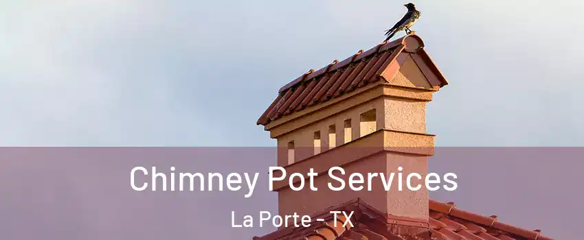  Chimney Pot Services La Porte - TX