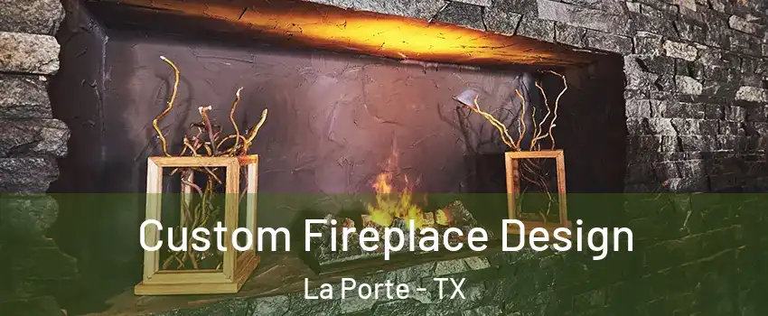  Custom Fireplace Design La Porte - TX