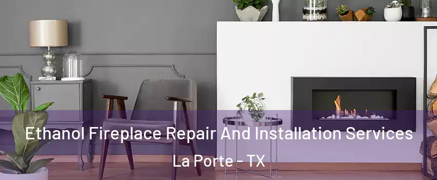  Ethanol Fireplace Repair And Installation Services La Porte - TX