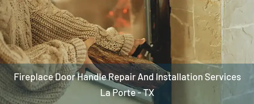  Fireplace Door Handle Repair And Installation Services La Porte - TX