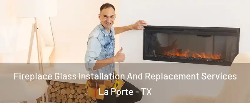  Fireplace Glass Installation And Replacement Services La Porte - TX