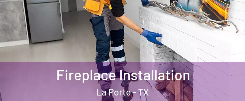  Fireplace Installation La Porte - TX
