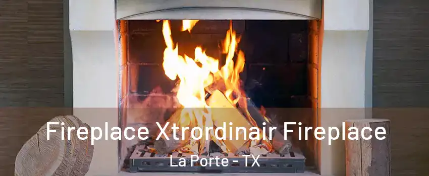  Fireplace Xtrordinair Fireplace La Porte - TX