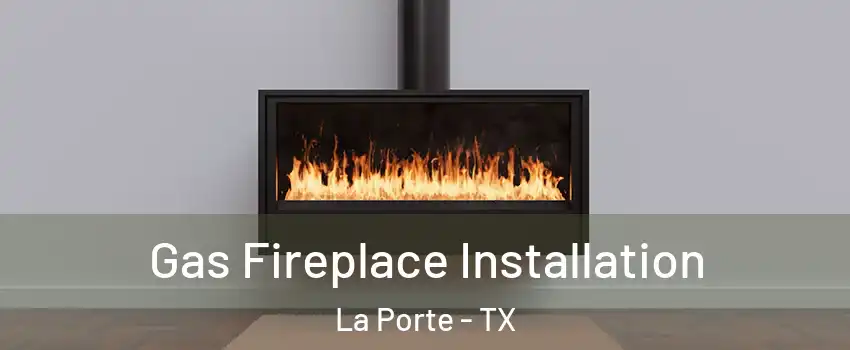  Gas Fireplace Installation La Porte - TX