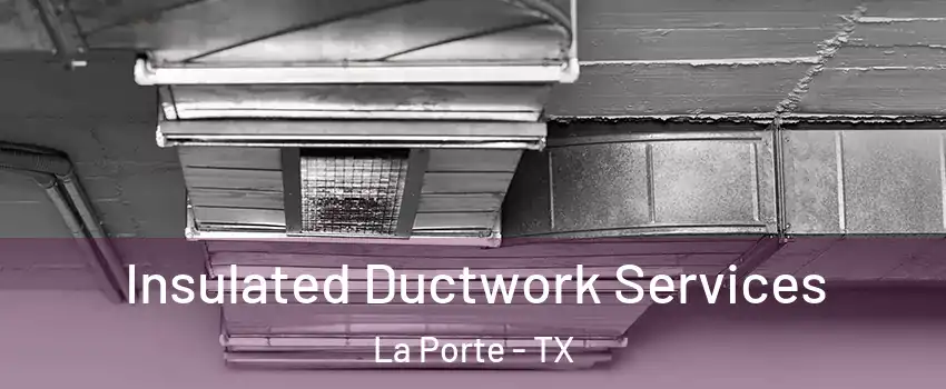  Insulated Ductwork Services La Porte - TX