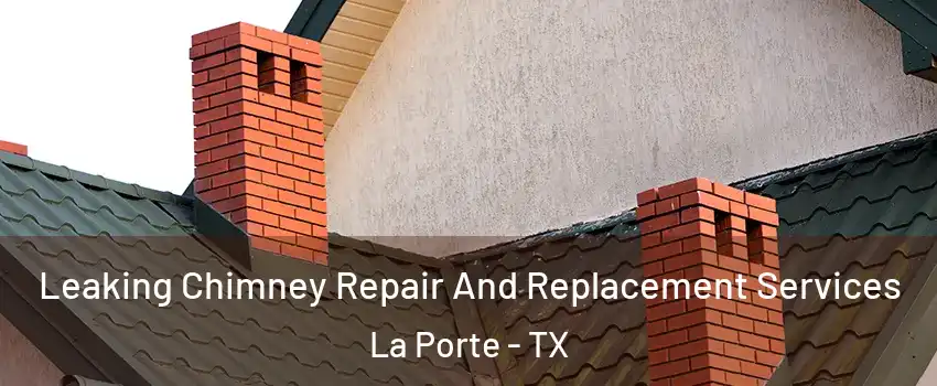  Leaking Chimney Repair And Replacement Services La Porte - TX