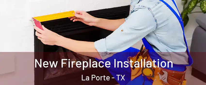  New Fireplace Installation La Porte - TX