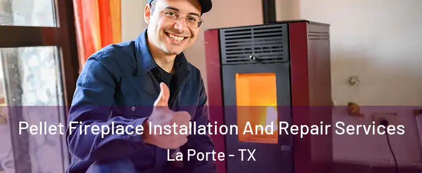 Pellet Fireplace Installation And Repair Services La Porte - TX