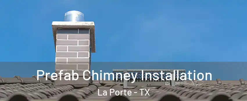  Prefab Chimney Installation La Porte - TX