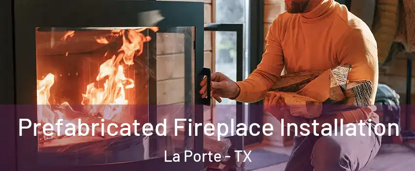  Prefabricated Fireplace Installation La Porte - TX
