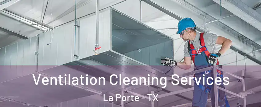  Ventilation Cleaning Services La Porte - TX