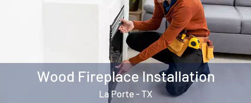  Wood Fireplace Installation La Porte - TX